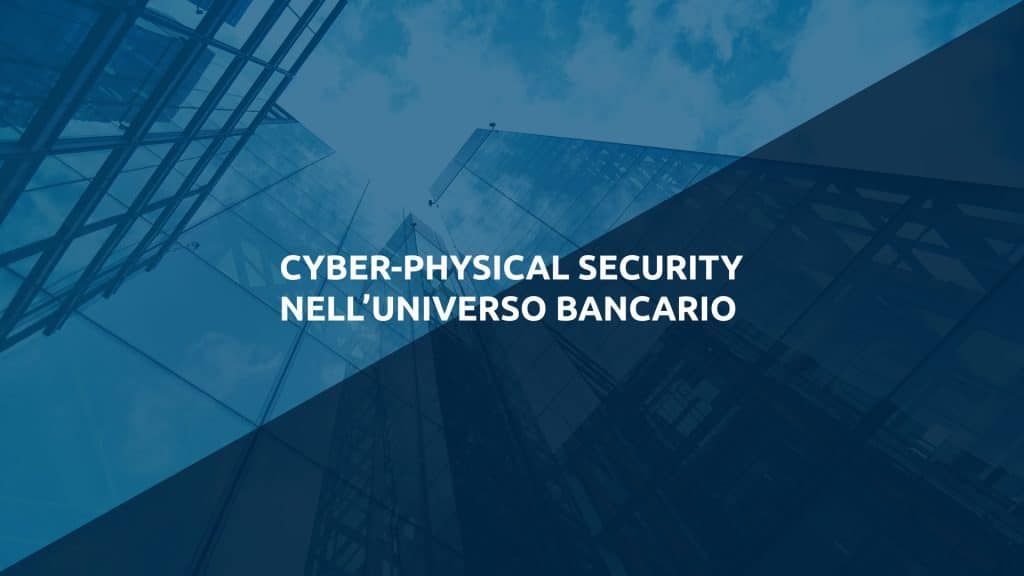 “Cyber-Physical security nell’universo bancario” – un anno dopo