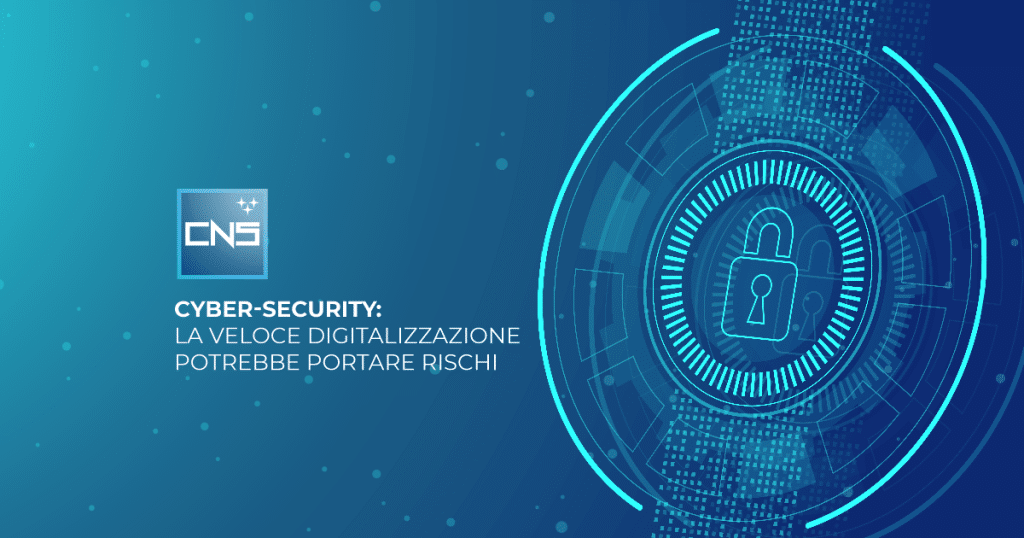 Cyber-security: la veloce digitalizzazione potrebbe portare rischi